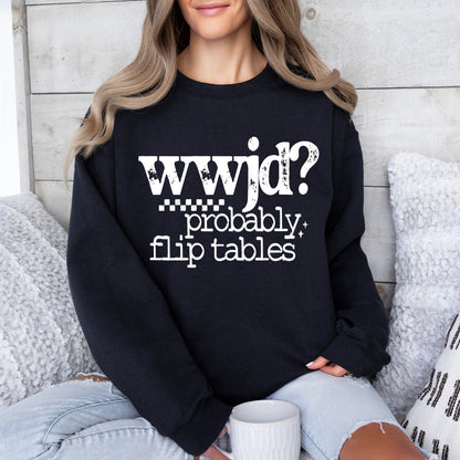 WWJD? Flip Tables Shirt/Crewneck