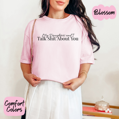 My Daughters and I Talk Shit About You Comfort Colors T-Shirt