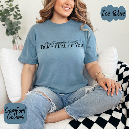 My Daughters and I Talk Shit About You Comfort Colors T-Shirt