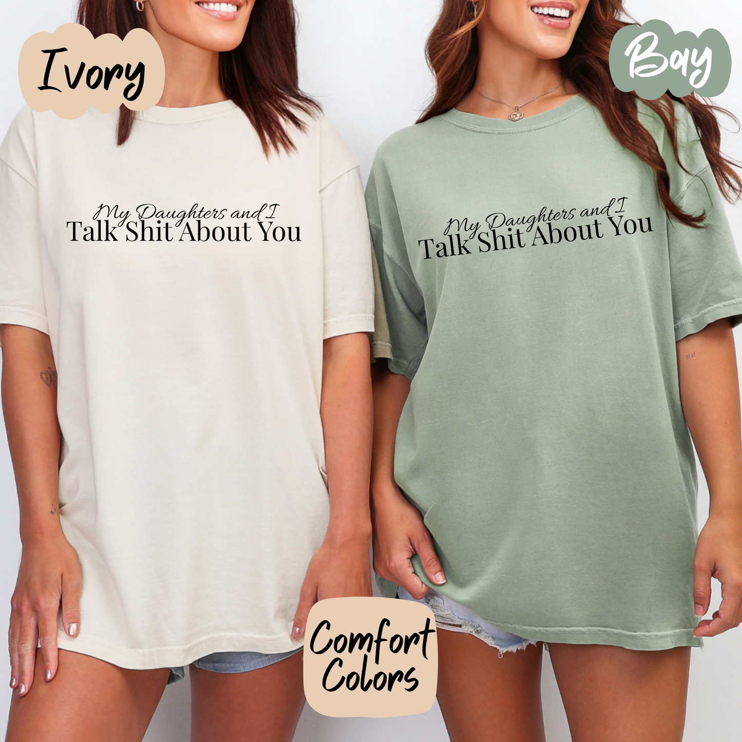 My Daughters and I Talk Shit About You Comfort Colors T-Shirt