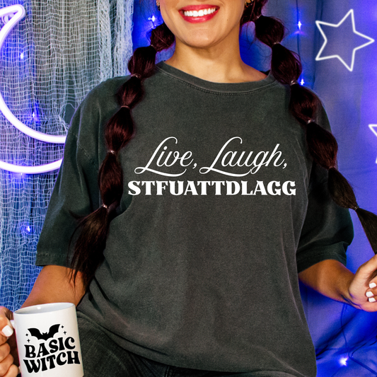 Live Laugh STFUATTDLAGG Comfort Colors T-Shirt