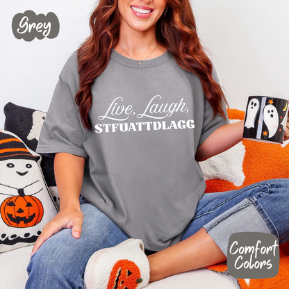 Live Laugh STFUATTDLAGG Comfort Colors T-Shirt