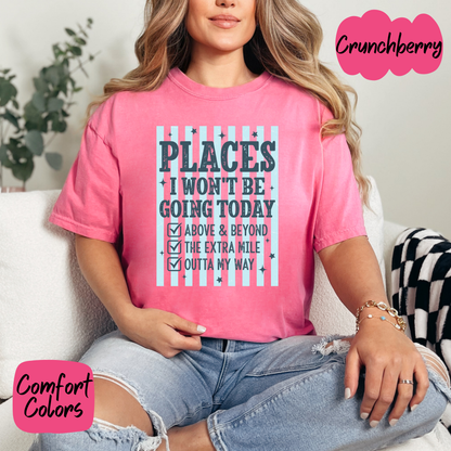 Places I Won't Be Going Today Comfort Colors T-Shirt