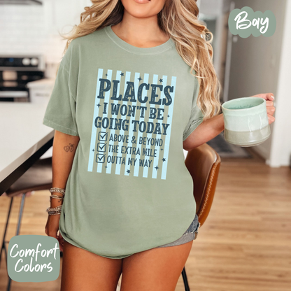 Places I Won't Be Going Today Comfort Colors T-Shirt