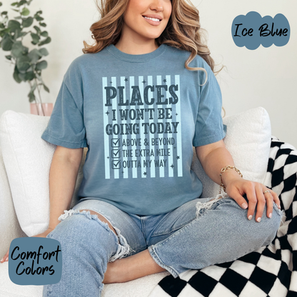 Places I Won't Be Going Today Comfort Colors T-Shirt